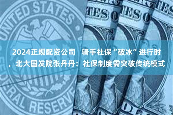 2024正规配资公司   骑手社保“破冰”进行时，北大国发院张丹丹：社保制度需突破传统模式
