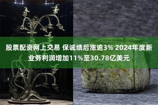 股票配资网上交易 保诚绩后涨逾3% 2024年度新业务利润增加11%至30.78亿美元