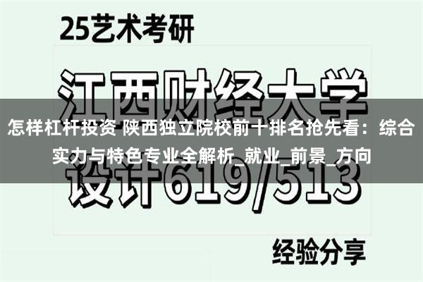 怎样杠杆投资 陕西独立院校前十排名抢先看：综合实力与特色专业全解析_就业_前景_方向