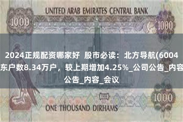 2024正规配资哪家好  股市必读：北方导航(600435)股东户数8.34万户，较上期增加4.25%_公司公告_内容_会议