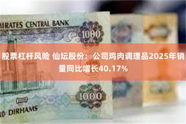 股票杠杆风险 仙坛股份：公司鸡肉调理品2025年销量同比增长40.17%