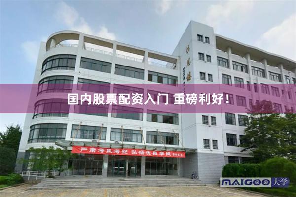 国内股票配资入门 重磅利好！