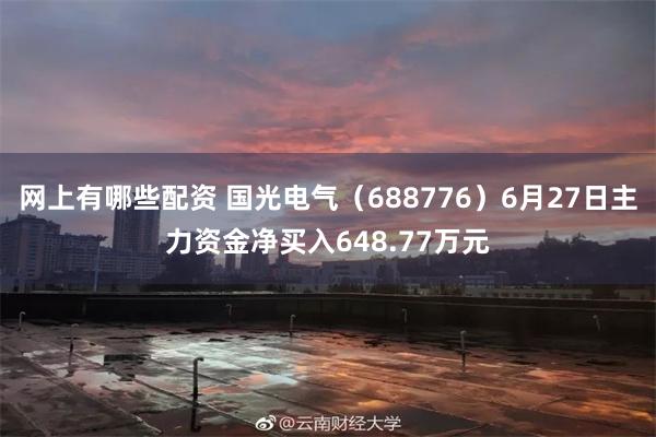 网上有哪些配资 国光电气（688776）6月27日主力资金净买入648.77万元