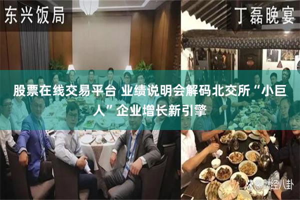 股票在线交易平台 业绩说明会解码北交所“小巨人”企业增长新引擎