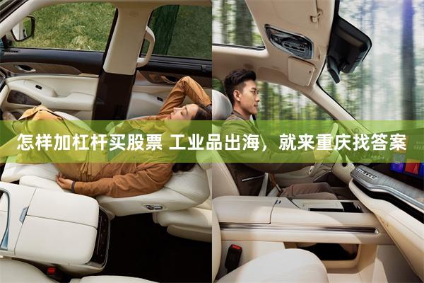 怎样加杠杆买股票 工业品出海,就来重庆找答案