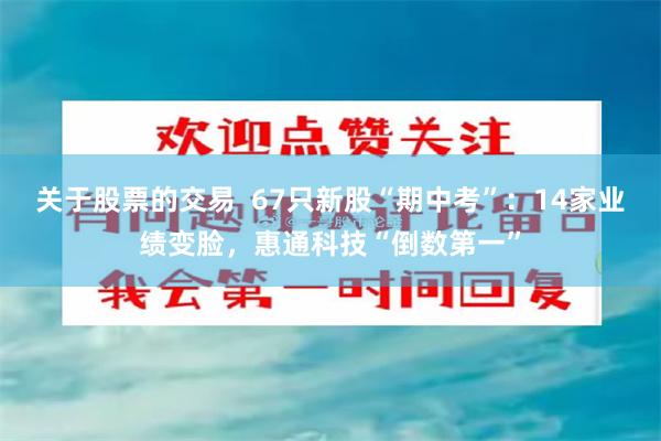 关于股票的交易  67只新股“期中考”：14家业绩变脸，惠通科技“倒数第一”