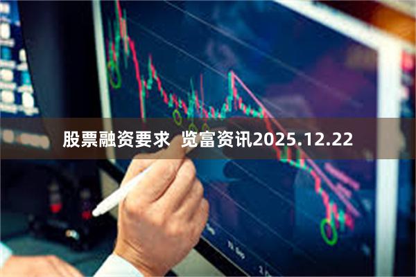 股票融资要求  览富资讯2025.12.22