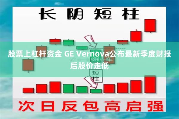 股票上杠杆资金 GE Vernova公布最新季度财报后股价走低