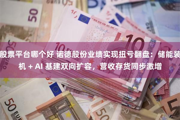 股票平台哪个好 诺德股份业绩实现扭亏翻盘：储能装机 + AI 基建双向扩容，营收存货同步激增