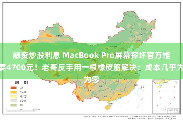 融资炒股利息 MacBook Pro屏幕摔坏官方维修要4700元！老哥反手用一根橡皮筋解决：成本几乎为零
