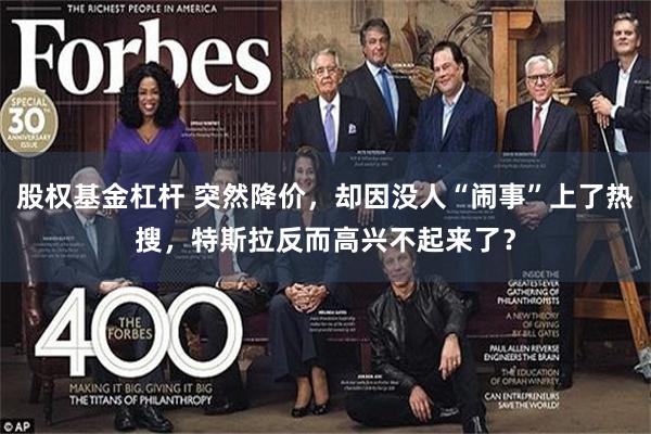 股权基金杠杆 突然降价，却因没人“闹事”上了热搜，特斯拉反而高兴不起来了？