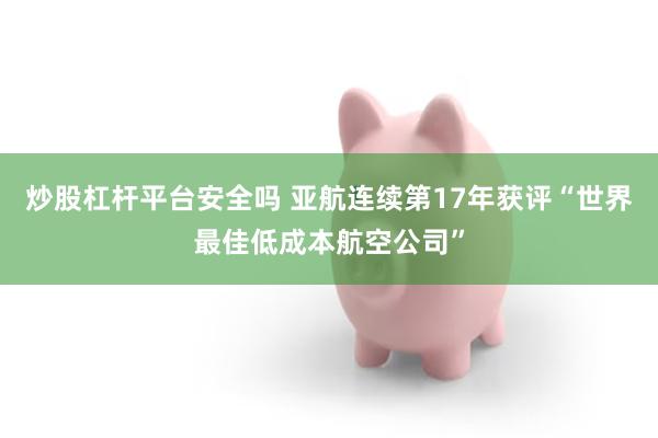 炒股杠杆平台安全吗 亚航连续第17年获评“世界最佳低成本航空公司”