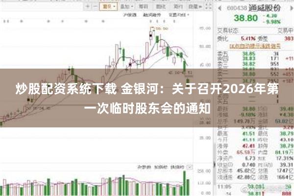 炒股配资系统下载 金银河：关于召开2026年第一次临时股东会的通知