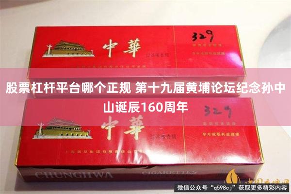 股票杠杆平台哪个正规 第十九届黄埔论坛纪念孙中山诞辰160周年